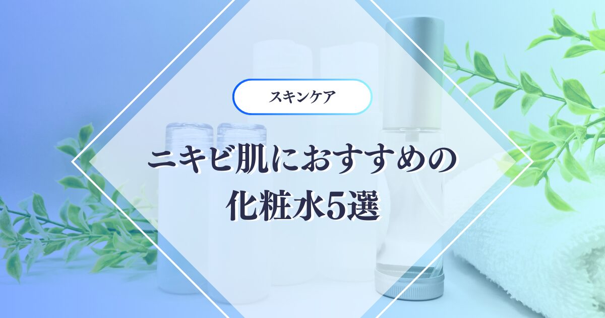 ニキビ肌におすすめの化粧水5選